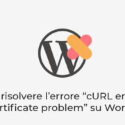 Come risolvere l’errore cURL error 60 SSL certificate problem su WordPress Come risolvere l’errore cURL error 60 SSL certificate problem su WordPress