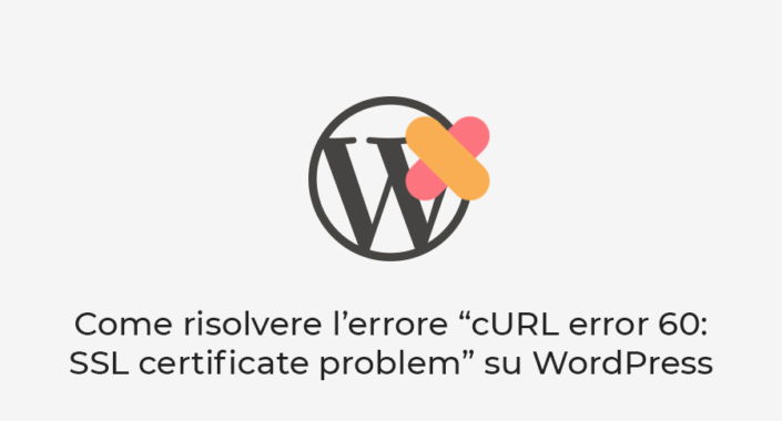 Come risolvere l’errore cURL error 60 SSL certificate problem su WordPress