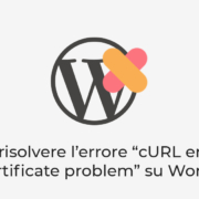 Come risolvere l’errore cURL error 60 SSL certificate problem su WordPress