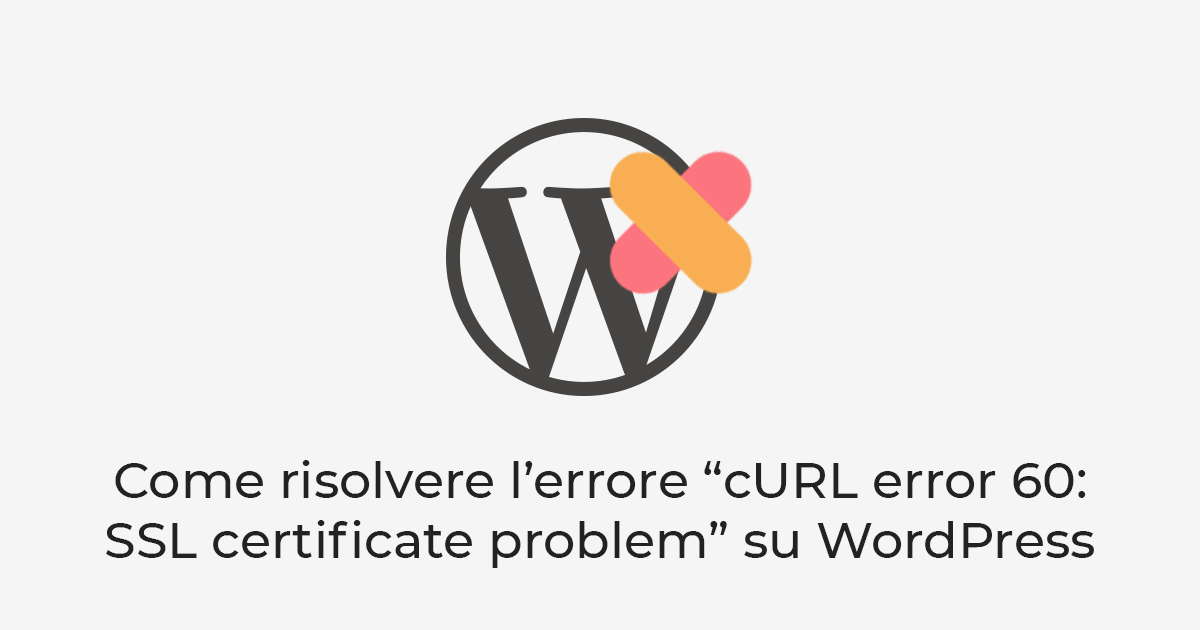 Come risolvere l’errore cURL error 60 SSL certificate problem su WordPress