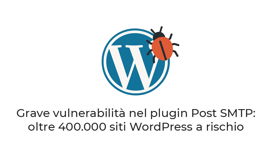 Grave vulnerabilità nel plugin Post SMTP oltre 400.000 siti WordPress a rischio